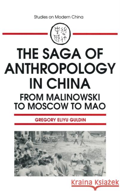 The Saga of Anthropology in China: From Malinowski to Moscow to Mao: From Malinowski to Moscow to Mao Guldin, Gregory Eliyu 9781563241857 M.E. Sharpe