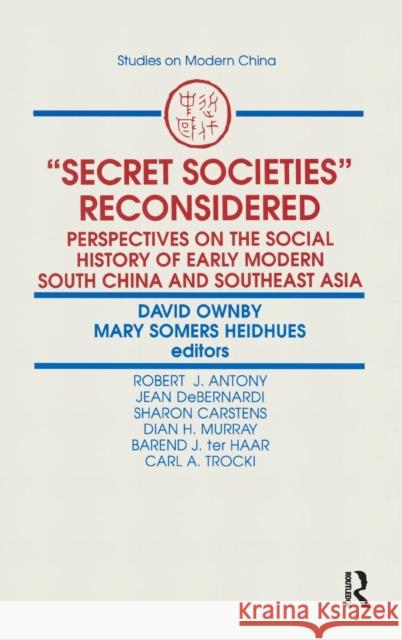 Secret Societies Reconsidered: Perspectives on the Social History of Early Modern South China and Southeast Asia: Perspectives on the Social History Ownby, David 9781563241987 M.E. Sharpe