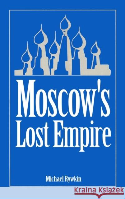 Moscow's Lost Empire Michael Rywkin 9781563242366 M.E. Sharpe