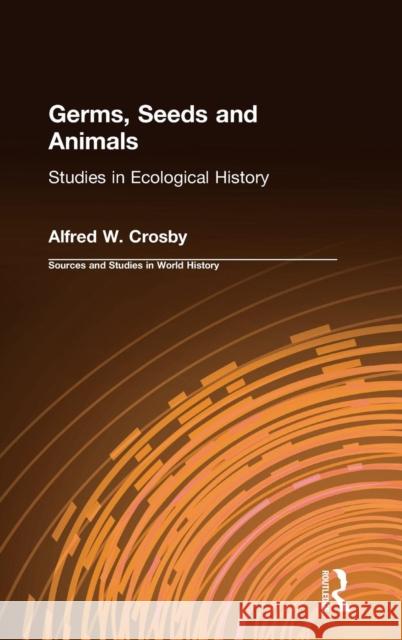 Germs, Seeds and Animals:: Studies in Ecological History Crosby, Alfred W. 9781563242496