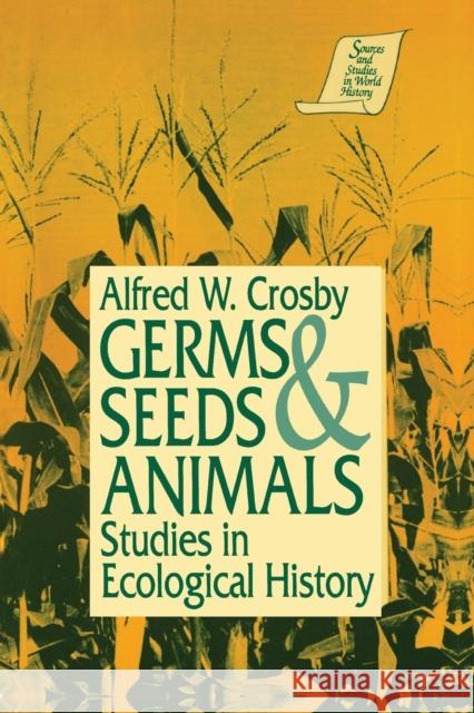 Germs, Seeds and Animals:: Studies in Ecological History Crosby, Alfred W. 9781563242502