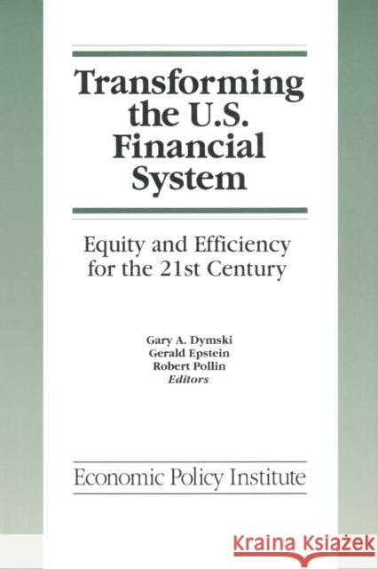 Transforming the U.S. Financial System: An Equitable and Efficient Structure for the 21st Century: An Equitable and Efficient Structure for the 21st C Dymski, Gary 9781563242694 Taylor and Francis