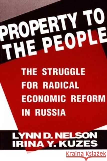 Property to the People: The Struggle for Radical Economic Reform in Russia: The Struggle for Radical Economic Reform in Russia Kuzes, Irina Y. 9781563242748