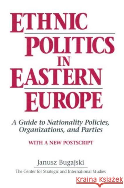 Ethnic Politics in Eastern Europe: A Guide to Nationality Policies, Organizations and Parties: A Guide to Nationality Policies, Organizations and Part Bugajski, Janusz 9781563242830 M.E. Sharpe