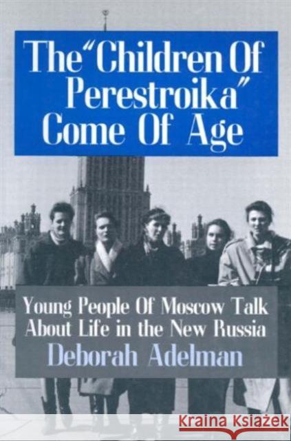 The Children of Perestroika Come of Age: Young People of Moscow Talk about Life in the New Russia Adelman, Deborah 9781563242878