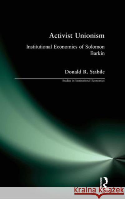 Activist Unionism: Institutional Economics of Solomon Barkin Stabile, Donald R. 9781563242922