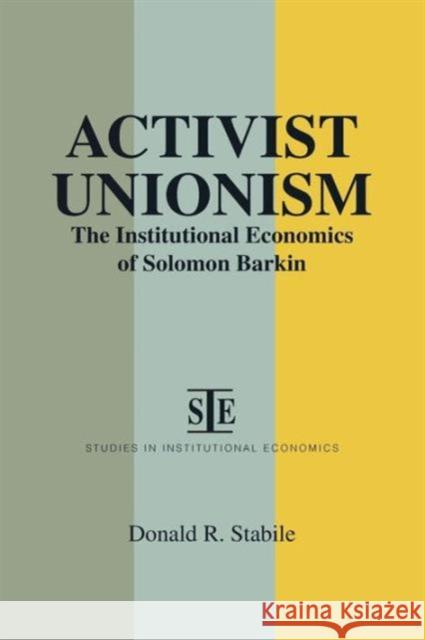 Activist Unionism: Institutional Economics of Solomon Barkin Stabile, Donald R. 9781563242939