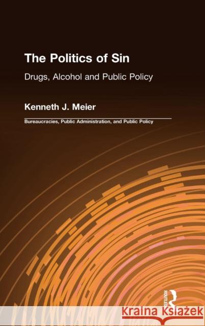 The Politics of Sin: Drugs, Alcohol and Public Policy Meier, Kenneth J. 9781563242984 M.E. Sharpe