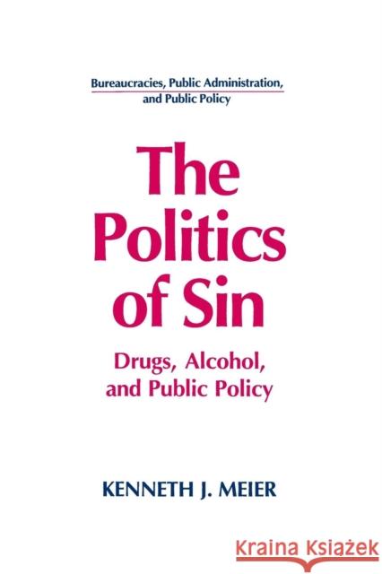 The Politics of Sin: Drugs, Alcohol and Public Policy Meier, Kenneth J. 9781563242991