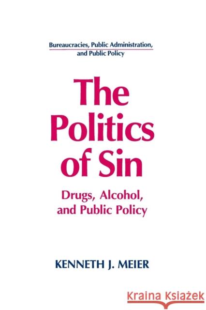 The Politics of Sin: Drugs, Alcohol and Public Policy Meier, Kenneth J. 9781563242991 M.E. Sharpe