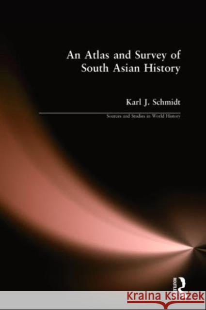 An Atlas and Survey of South Asian History Karl J. Schmidt   9781563243332 M.E. Sharpe