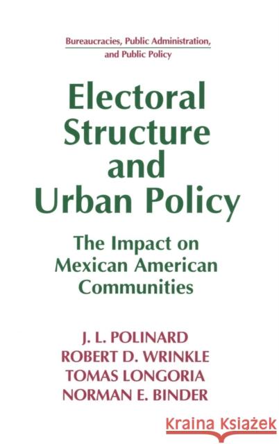 Electoral Structure and Urban Policy: Impact on Mexican American Communities Polinard, J. L. 9781563243486 M.E. Sharpe