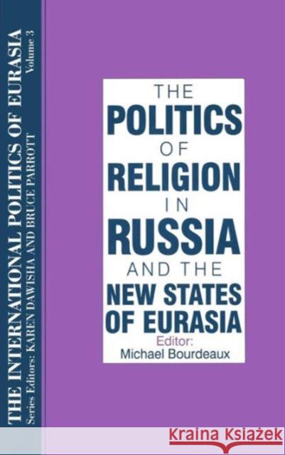 The International Politics of Eurasia: v. 3: The Politics of Religion in Russia and the New States of Eurasia Michael Bourdeaux 9781563243561 M.E. Sharpe