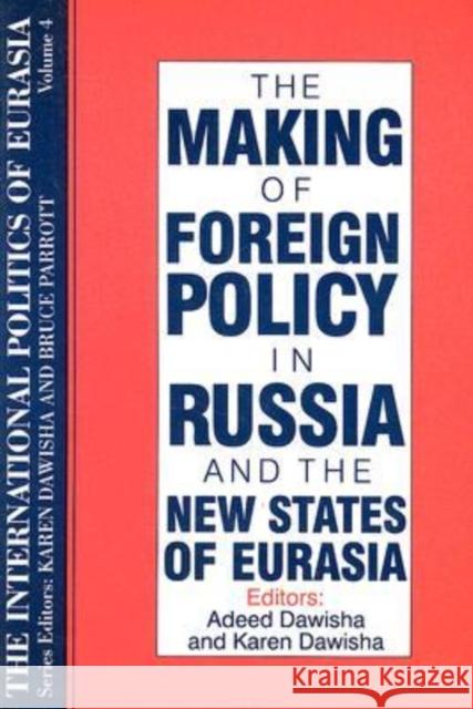 The International Politics of Eurasia: Volume 4: The Making of Foreign Policy in Russia and the New States of Eurasia Dawisha, Karen 9781563243585