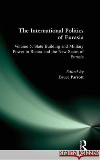 The International Politics of Eurasia: V. 5: State Building and Military Power in Russia and the New States of Eurasia Starr, S. Frederick 9781563243608