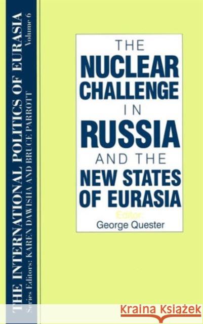 The International Politics of Eurasia: V. 6: The Nuclear Challenge in Russia and the New States of Eurasia Quester, George 9781563243622 M.E. Sharpe