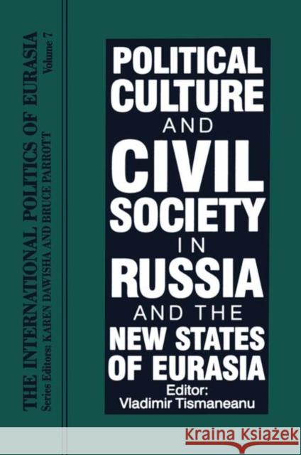 The International Politics of Eurasia: Vol 7: Political Culture and Civil Society in Russia and the New States of Eurasia Dawisha, Karen 9781563243646 M.E. Sharpe