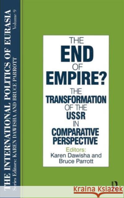 The International Politics of Eurasia: v. 9: The End of Empire? Comparative Perspectives on the Soviet Collapse Karen Dawisha Bruce Parrott 9781563243684