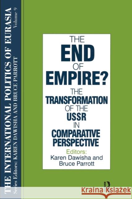 The International Politics of Eurasia: v. 9: The End of Empire? Comparative Perspectives on the Soviet Collapse Karen Dawisha Bruce Parrott 9781563243691