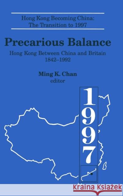 Precarious Balance: Hong Kong Between China and Britain 1842-1992 Chan, Ming K. 9781563243806 M.E. Sharpe