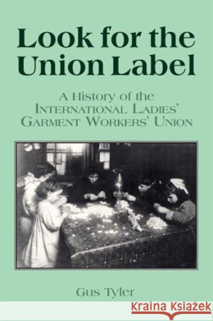 Look for the Union Label: History of the International Ladies' Garment Workers' Union Tyler, Gus 9781563244100 M.E. Sharpe