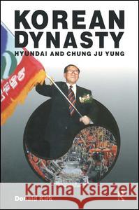 Korean Dynasty: Hyundai and Chung Ju Yung Kirk, Donald 9781563244254 M.E. Sharpe