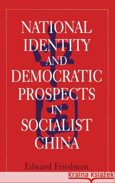 National Identity and Democratic Prospects in Socialist China Edward Friedman 9781563244339 M.E. Sharpe