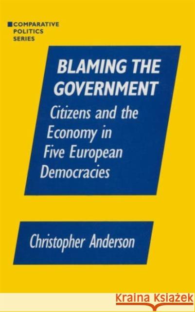 Blaming the Government: Citizens and the Economy in Five European Democracies: Citizens and the Economy in Five European Democracies Anzalone, Christopher A. 9781563244476 M.E. Sharpe