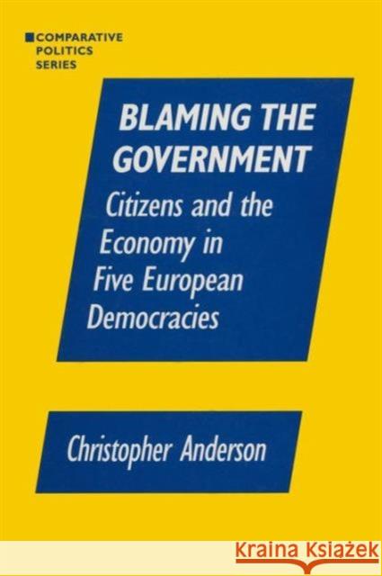 Blaming the Government: Citizens and the Economy in Five European Democracies: Citizens and the Economy in Five European Democracies Anzalone, Christopher A. 9781563244483 M.E. Sharpe