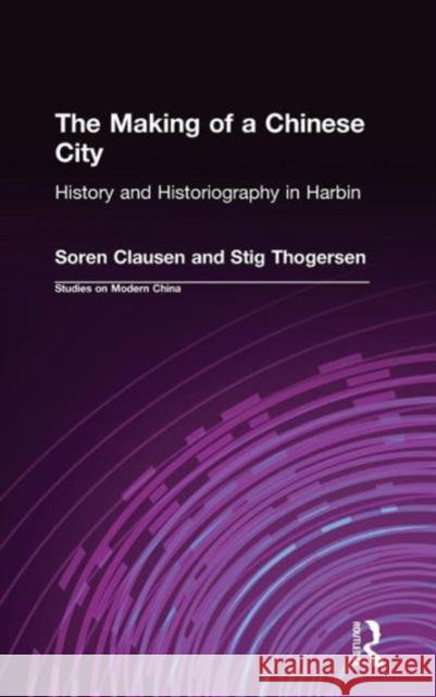 The Making of a Chinese City: History and Historiography in Harbin Clausen, Soren 9781563244759 M.E. Sharpe