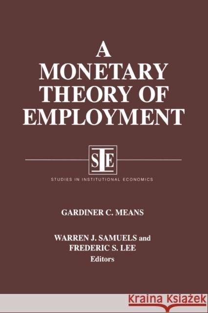 A Monetary Theory of Employment Gardiner C. Means Warren J. Smith Warren J. Samuels 9781563244780 M.E. Sharpe