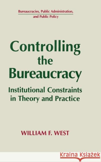 Controlling the Bureaucracy: Institutional Constraints in Theory and Practice West, William F. 9781563245138 M.E. Sharpe