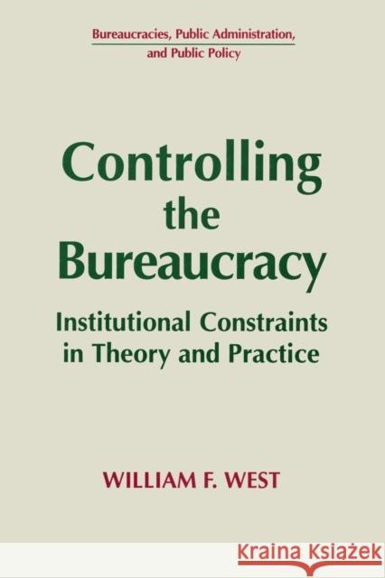 Controlling the Bureaucracy: Institutional Constraints in Theory and Practice West, William F. 9781563245145 M.E. Sharpe