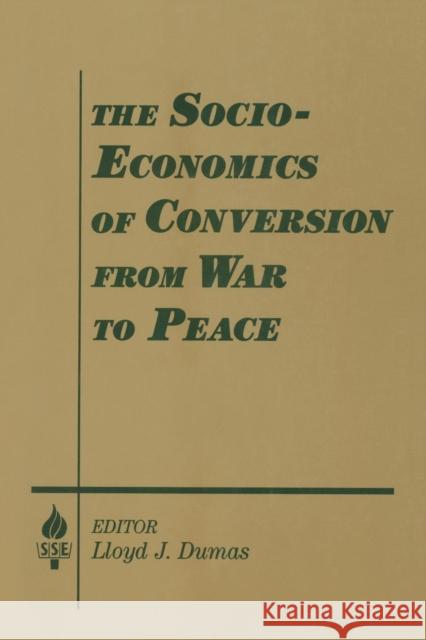 The Socio-economics of Conversion from War to Peace Lloyd J. Dumas Amitai Etzioni 9781563245299 M.E. Sharpe