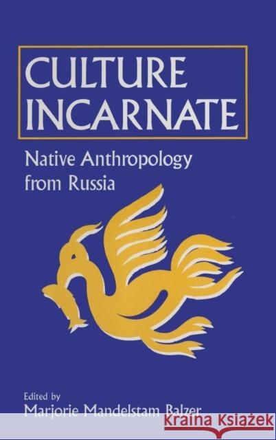 Culture Incarnate: Native Anthropology from Russia: Native Anthropology from Russia Balzer, Marjorie Mandelstam 9781563245343 M.E. Sharpe