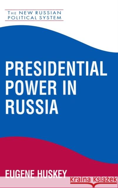 Presidential Power in Russia Eugene Huskey 9781563245367