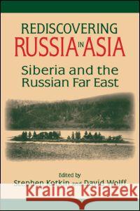 Rediscovering Russia in Asia: Siberia and the Russian Far East Kotkin, Stephen 9781563245473