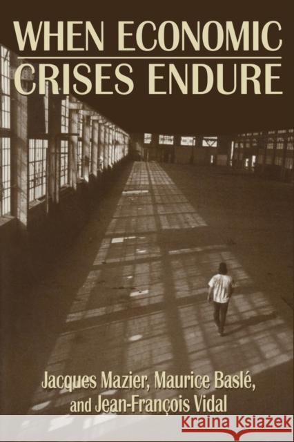 When Economic Crises Endure Jacques Mazier Maurice Basle Jean-Francois Vidal 9781563245695 M.E. Sharpe