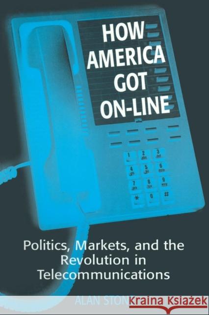 How America Got On-Line: Politics, Markets, and the Revolution in Telecommunication Stone, Alan 9781563245770 M.E. Sharpe