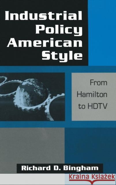 Industrial Policy American-style: From Hamilton to HDTV: From Hamilton to HDTV Bingham, Richard D. 9781563245961