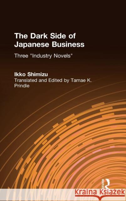 The Dark Side of Japanese Business: Three Industry Novels Johnson, Gail 9781563246166 M.E. Sharpe