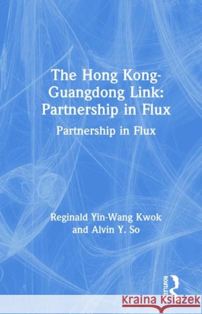 The Hong Kong-Guangdong Link: Partnership in Flux Kwok, Reginald Yin-Wang 9781563246203 M.E. Sharpe