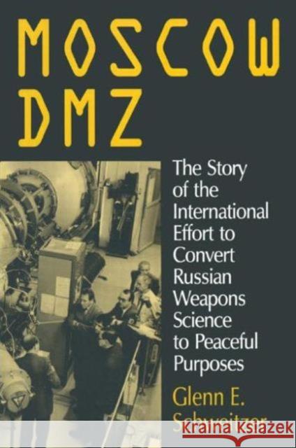 Moscow Dmz: The Story of the International Effort to Convert Russian Weapons Science to Peaceful Purposes: The Story of the International Effort to Co Schweitzer, Glenn E. 9781563246258 M.E. Sharpe