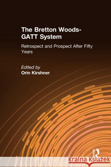 The Bretton Woods-GATT System: Retrospect and Prospect After Fifty Years Kirshner, Orin 9781563246302