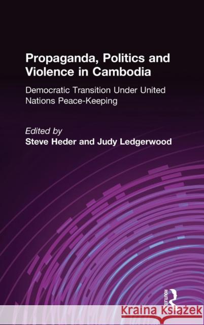 Propaganda, Politics and Violence in Cambodia: Democratic Transition Under United Nations Peace-Keeping Heder, Steve 9781563246647 M.E. Sharpe