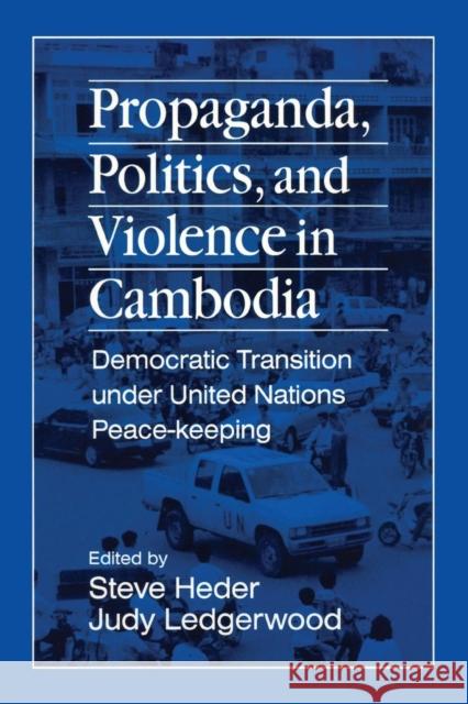 Propaganda, Politics and Violence in Cambodia: Democratic Transition Under United Nations Peace-Keeping Heder, Steve 9781563246654 M.E. Sharpe