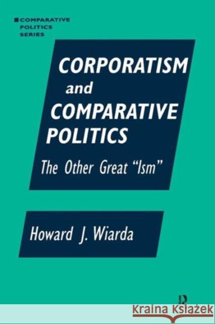 Corporatism and Comparative Politics: The Other Great Ism Wiarda, Howard J. 9781563247163