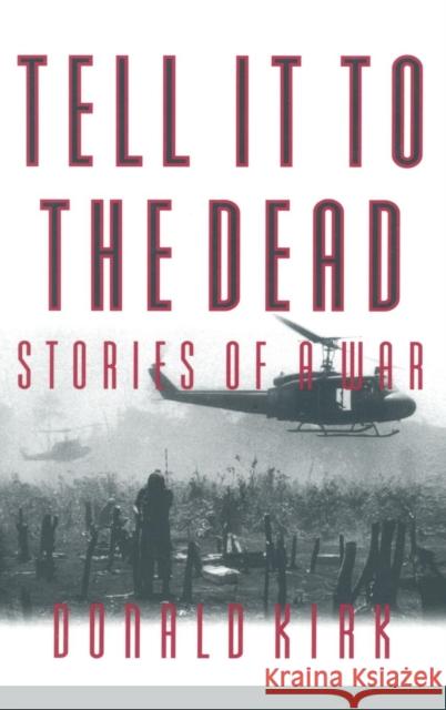 Tell it to the Dead: Memories of a War Kirk, Donald 9781563247170 M.E. Sharpe