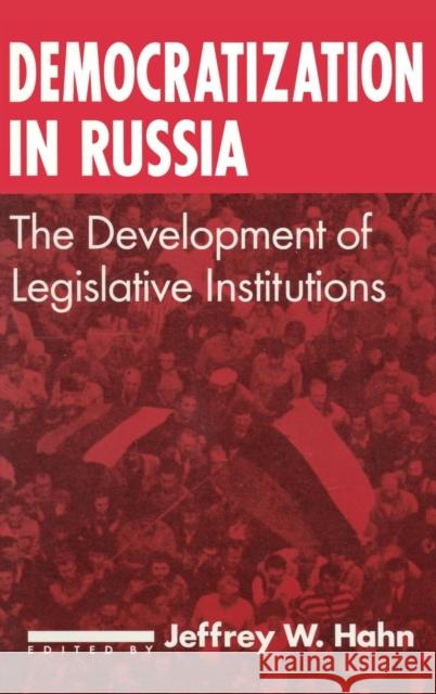 Democratization in Russia: The Development of Legislative Institutions: The Development of Legislative Institutions Hahn, Jeffrey W. 9781563247194