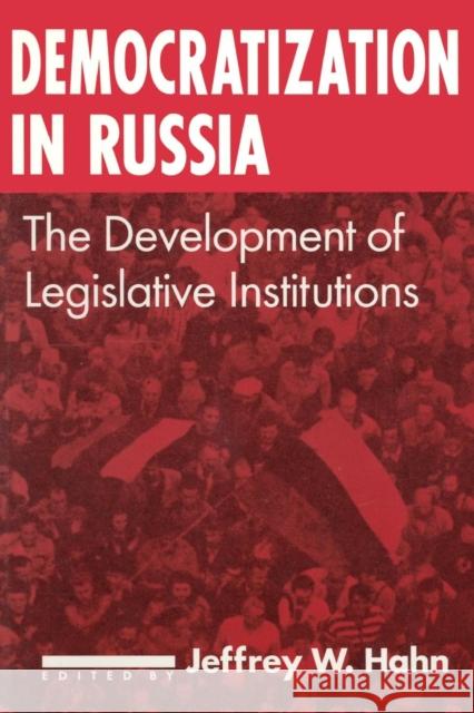 Democratization in Russia: The Development of Legislative Institutions: The Development of Legislative Institutions Hahn, Jeffrey W. 9781563247200 M.E. Sharpe